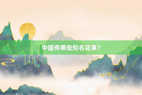 中国有哪些知名花草？