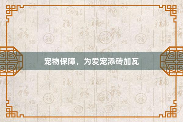 宠物保障，为爱宠添砖加瓦