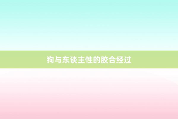 狗与东谈主性的胶合经过